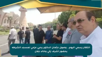 انتظار رسمي اليوم.. وصول جثمان الدكتور يحيى عزمي لمسجد الشرطة بحضور أشرف زكي وخالد جلال